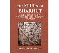 THE STUPA OF BHARHUT A BUDDHIST MONUMENT ORNAMENTED WITH NUMEROUS SCULPTURES