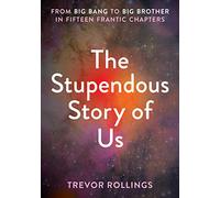 The Stupendous Story of Us: From Big Bang to Big Brother in Fifteen Frantic Chapters
