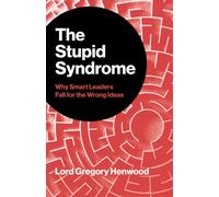 The Stupid Syndrome : Why Smart Leaders Fall for the Wrong Ideas