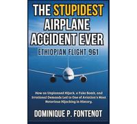 The STUPIDEST Airplane Accident Ever : Ethiopian Flight 961: How an Unplanned Hijack, a Fake Bomb and Irrational Demands Led to One of Aviation’s Most ... in History. (AVIATION SAFETY AND DISATER)