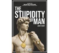 The Stupidity of Man: From Cave Fires to Crypto Scams: The Eternal Comedy of Human Folly.