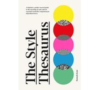 The Style Thesaurus : A definitive, gender-neutral guide to the meaning of style and an essential wardrobe companion for all fashion lovers
