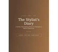 The Stylist's Diary: A Full-Year Client Booking Planner for Hairstylists & Beauty Professionals - 52 Weekly Schedules, Client Record Cards & Income Tracker