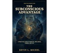 The Subconscious Advantage: A Practical Path to Wealth, Wellness, Power, and Joy