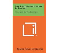 The Subconscious Mind In Business: A Six Hour Day For Executives