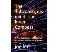 The Subconscious mind is an Inner Compass: A Practical Guide to Mastering Your Internal Guidance System