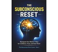 The Subconscious Reset: Reprogram your Mind in 7 Days for Confidence, Focus, and Inner Power (The Subconscious Power System Series)