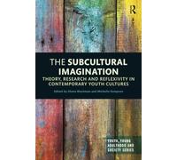 The Subcultural Imagination: Theory, Research and Reflexivity in Contemporary Youth Cultures (Youth, Young Adulthood and Society)