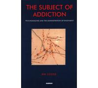 The Subject of Addiction : Psychoanalysis and The Administration of Enjoyment