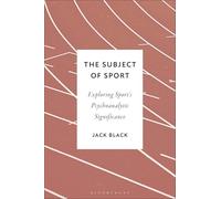 The Subject of Sport: Exploring Sport’s Psychoanalytic Significance (Psychoanalytic Horizons)