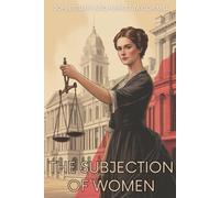 The Subjection of Women: A Landmark Essay on Women’s Rights and Equality (Annotated)