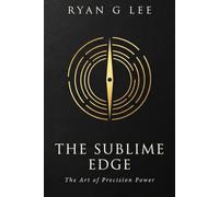 THE SUBLIME EDGE: Advanced Strategies to Master Complexity, Out-Think the Competition, and Build a Legacy of Unshakeable Power: 2 (The Sublime Trilogy)