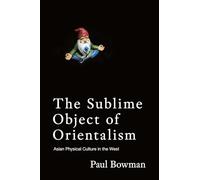 The Sublime Object of Orientalism: Asian Physical Culture in the West