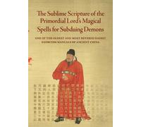 The Sublime Scripture of the Primordial Lord’s Magical Spells for Subduing Demons: One of the oldest and most revered Daoist exorcism manuals of ancient China
