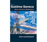 The Sublime Seneca: Ethics, Literature, Metaphysics