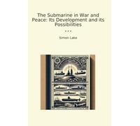 The Submarine in War and Peace: Its Development and its Possibilities (Classic Books)