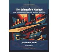 The Submarine Menace: Soviet Undersea Warfare Capabilities and SSBN Development: 2 (Cold War Soviet Naval Intelligence)