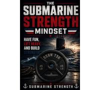 The Submarine Strength Mindset: Have Fun, Lift Heavy, and Build Strength!