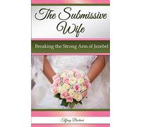 The Submissive Wife: Breaking the Strong Arm of Jezebel