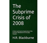The Subprime Crisis of 2008: A Short and Concise Exploration of the Economic Meltdown for Everyday Readers