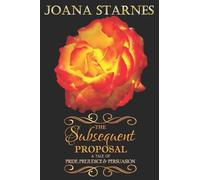 The Subsequent Proposal: ~ A Tale of Pride, Prejudice & Persuasion ~