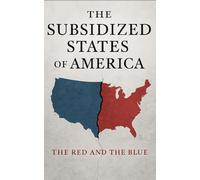 The Subsidized States of America: How Red States Prosper on Blue State Dollars-and Why No One Wants to Talk About It