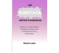 THE SUBSTACK WRITER’S HANDBOOK: A Step-by-Step Guide to Building, Growing, and Profiting from Your Newsletter