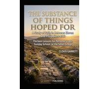 The Substance of Things Hoped For : A Study of Faith in Hebrews Eleven and Philippians 4:13: Thirteen Lessons for Personal Study, Sunday School, or the Small Group