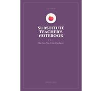 The Substitute Teacher's Notebook: Class Notes, Plans & End-of-Day Reports