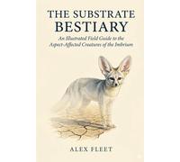 The Substrate Bestiary: An Illustrated Field Guide to the Aspect-Affected Creatures of the Imbrium (Tales from the Imbrium)