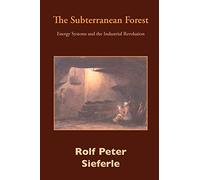 The Subterranean Forest: Energy Systems and the Industrial Revolution