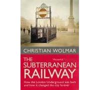 The Subterranean Railway: How the London Underground was Built and How it Changed the City Forever