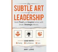 The Subtle Art of Leadership: Build Trust and Inspire Action with Small, Strategic Moves. Lead with Clarity, Confidence, and Care.