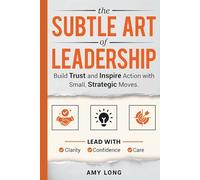 The Subtle Art of Leadership: Build Trust and Inspire Action with Small, Strategic Moves. Lead with Clarity, Confidence, and Care.
