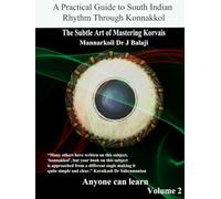 The Subtle Art of Mastering Korvais: A Practical Guide to South Indian Rhythm Through Konnakkol Volume 2