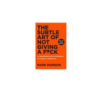 The Subtle Art of Not Giving a F*ck: A Counterintuitive Approach to Living a Good Life