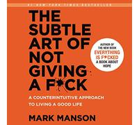 The Subtle Art of Not Giving a F*ck: A Counterintuitive Approach to Living a Good Life