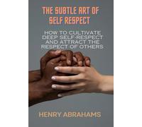 The subtle art of self respect: How to cultivate deep self-respect and attract the respect of others (Self help and personal development)