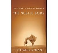 The Subtle Body: The Story of Yoga in America