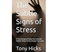 The Subtle Signs of Stress: A Psychological Deep Dive into the Hidden Ways Stress Shapes Our Lives
