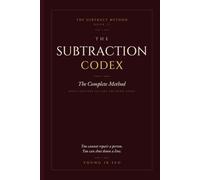 THE SUBTRACTION CODEX: The Complete Method (The Subtract Method)