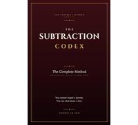 THE SUBTRACTION CODEX: The Complete Method (The Subtract Method)