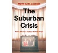 The Suburban Crisis : White America and the War on Drugs