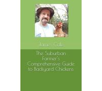 The Suburban Farmer's Comprehensive Guide to Backyard Chickens