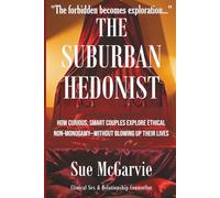 The Suburban Hedonist: How Curious, Smart Couples Explore Ethical Non-Monogamy-Without Blowing Up Their Lives