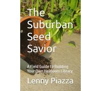 The Suburban Seed Savior: A Field Guide to Building Your Own Heirloom Library