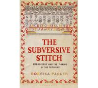The Subversive Stitch : Embroidery and the Making of the Feminine