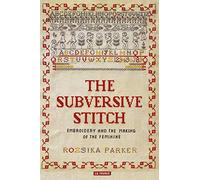 The Subversive Stitch: Embroidery and the Making of the Feminine