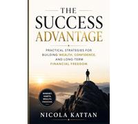 The Success Advantage: Practical Strategies for Building Wealth, Confidence, and Long-Term Financial Freedom