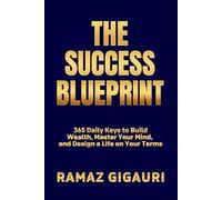 The Success Blueprint: 365 Daily Keys to Build Wealth, Master Your Mind, and Design a Life on Your Terms
